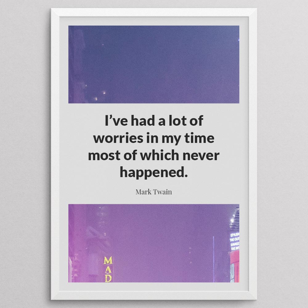 i’ve-had-a-lot-of-worries-in-my-time-most-of-which-never-happened._1942021-Q18-D11-0-774_1000_whiteframe