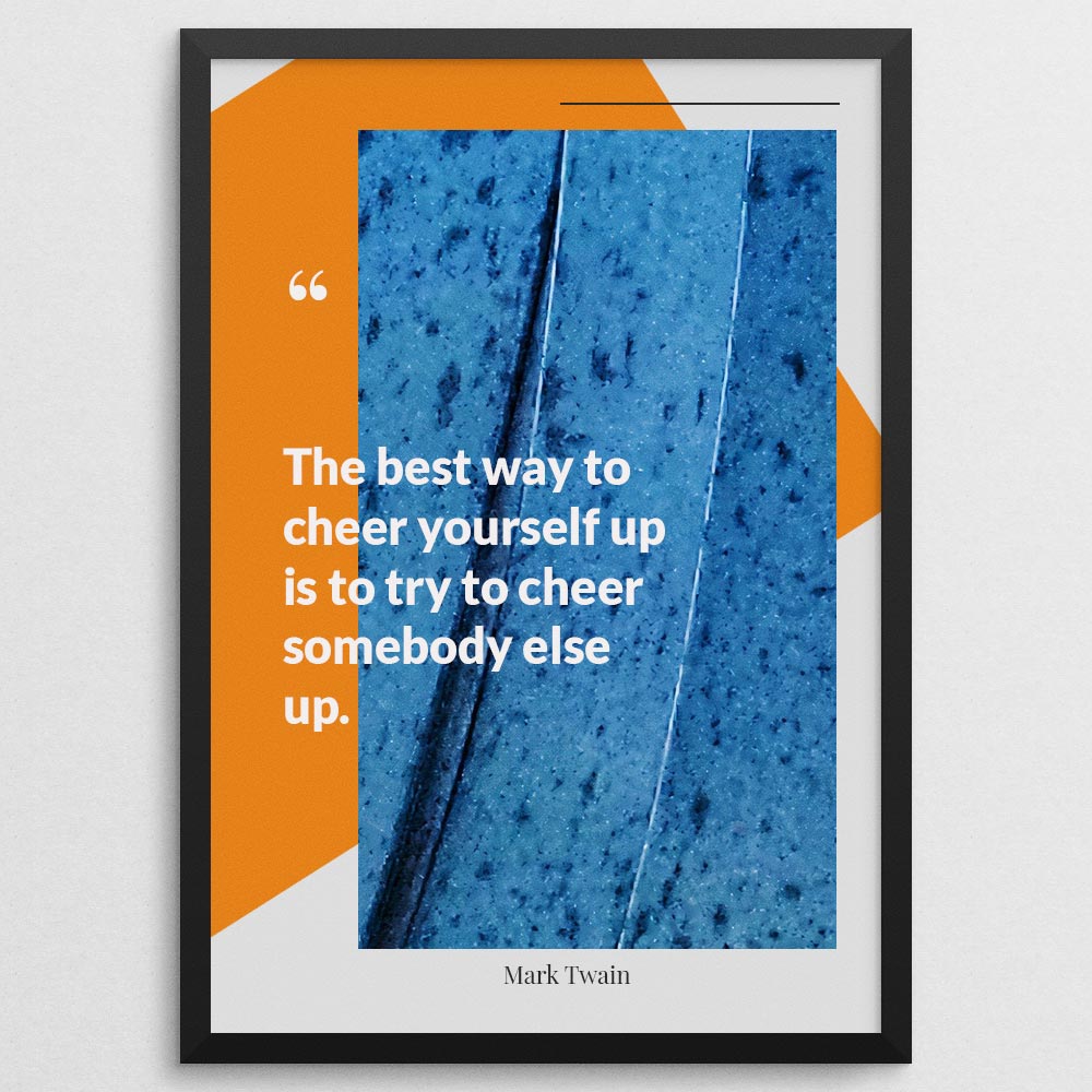 the-best-way-to-cheer-yourself-up-is-to-try-to-cheer-somebody-else-up._144121_Q3D21D-0_1000_blackframe