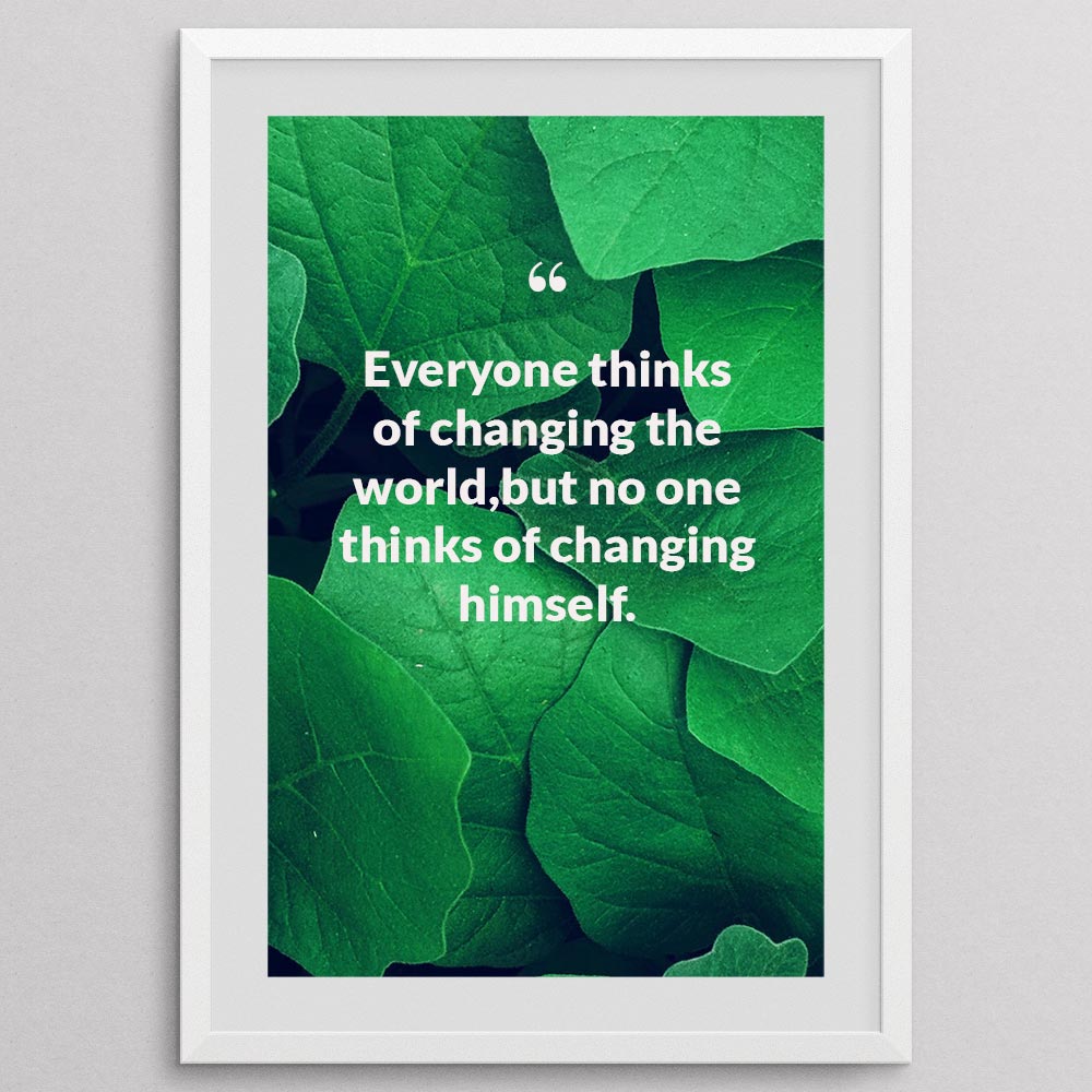 everyone-thinks-of-changing-the-world,but-no-one-thinks-of-changing-himself._1252021-Q12-D3-0-4170_1000_whiteframe