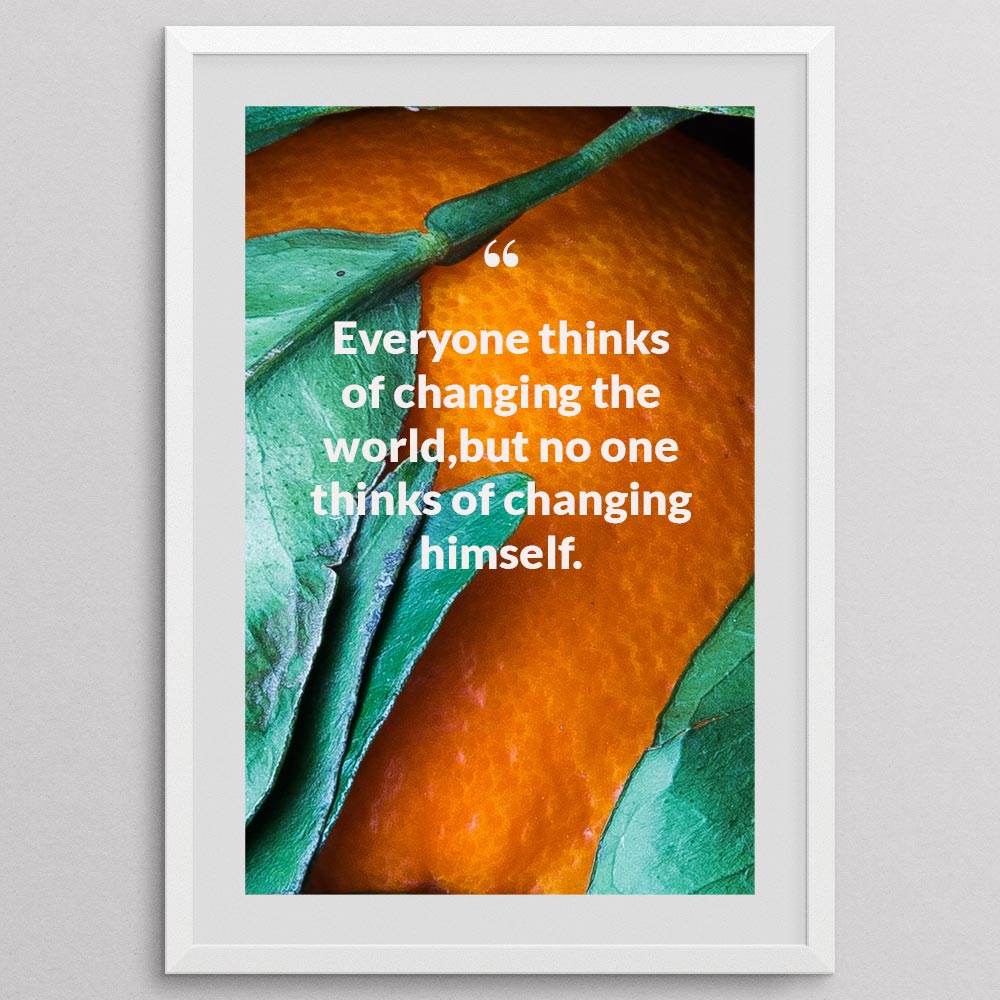 everyone-thinks-of-changing-the-world,but-no-one-thinks-of-changing-himself._1942021-Q12-D3-0-381_1000_whiteframe