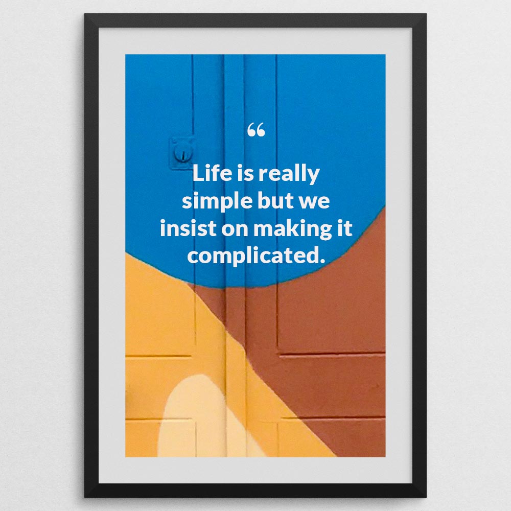 life-is-really-simple-but-we-insist-on-making-it-complicated._1252021-Q23-D3-0-8088_1000_blackframe