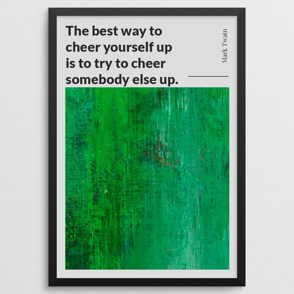 the-best-way-to-cheer-yourself-up-is-to-try-to-cheer-somebody-else-up._144121_Q3D26-0_1000_blackframe