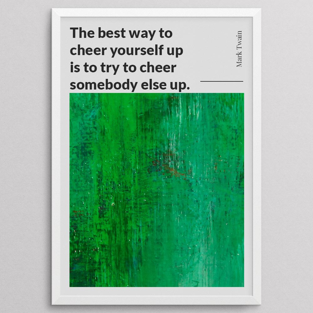 the-best-way-to-cheer-yourself-up-is-to-try-to-cheer-somebody-else-up._144121_Q3D26-0_1000_whiteframe