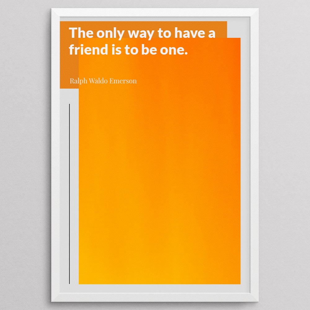 the-only-way-to-have-a-friend-is-to-be-one._1942021-Q7-D17D-0-544_1000_whiteframe