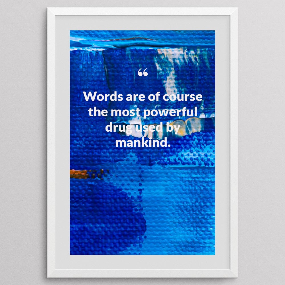 words-are-of-course-the-most-powerful-drug-used-by-mankind._1252021-Q8-D3-0-2590_1000_whiteframe