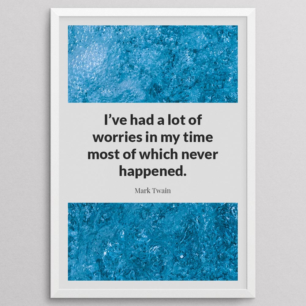 i’ve-had-a-lot-of-worries-in-my-time-most-of-which-never-happened._1352021-Q18-D11-0-2376_1000_whiteframe