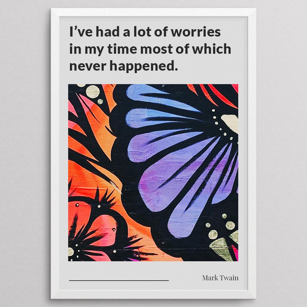 i’ve-had-a-lot-of-worries-in-my-time-most-of-which-never-happened._1352021-Q18-D13-0-3838_1000_whiteframe