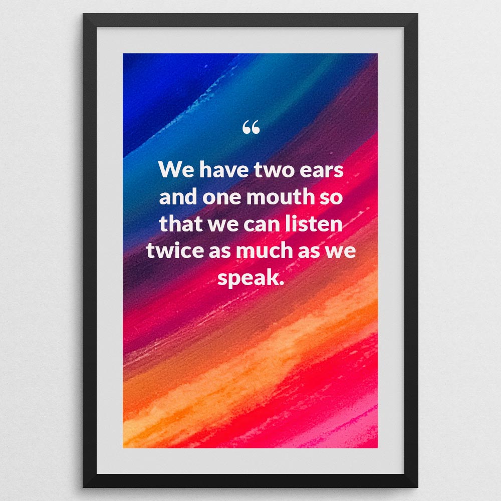 we-have-two-ears-and-one-mouth-so-that-we-can-listen-twice-as-much-as-we-speak._1352021-Q44-D3-0-2443_1000_blackframe