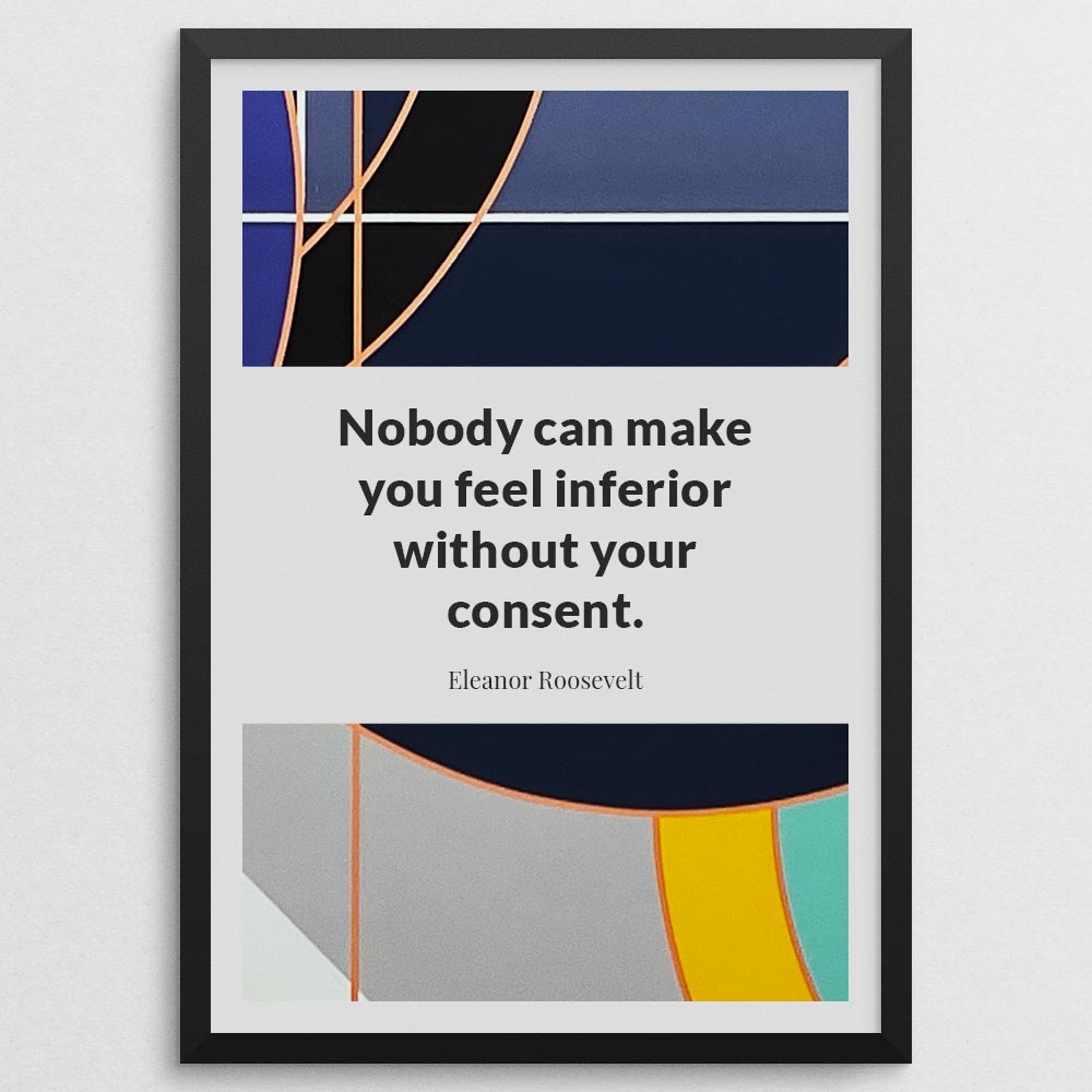 nobody-can-make-you-feel-inferior-without-your-consent._1352021-Q54-D11-0-6580_1000_blackframe