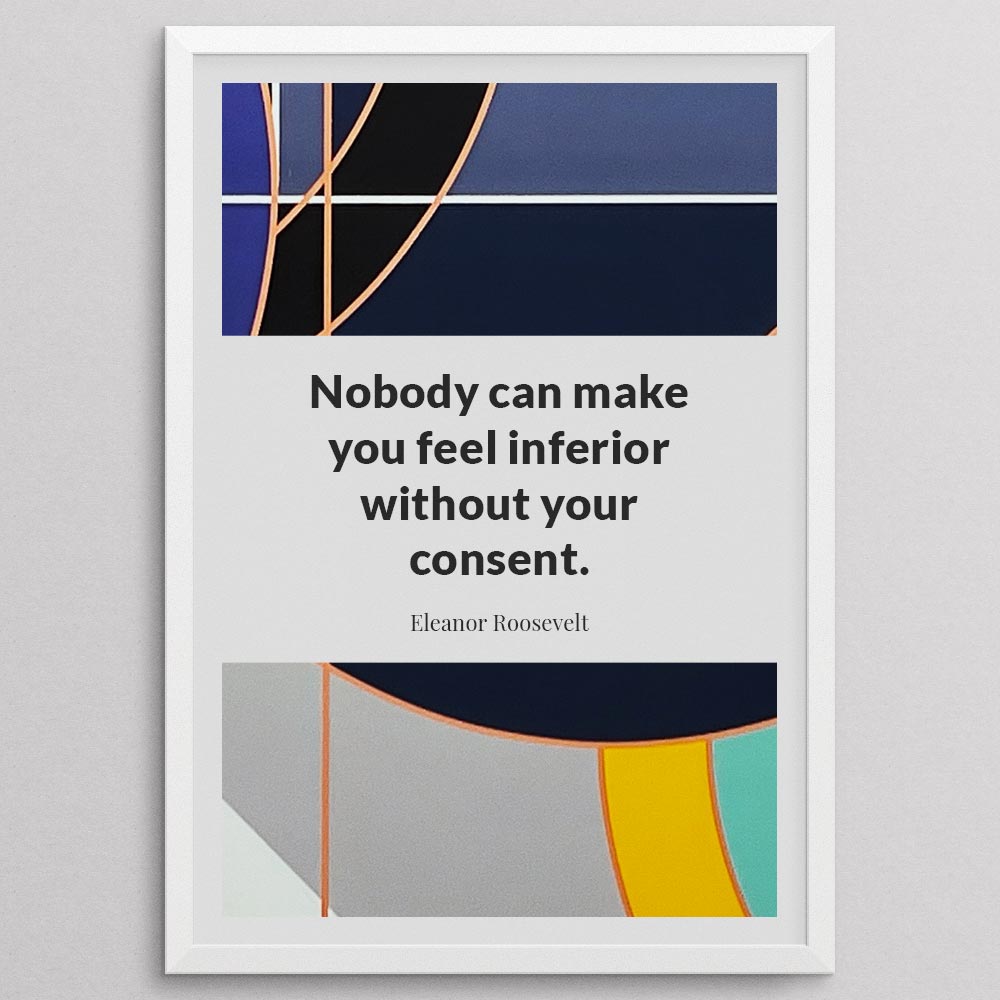 nobody-can-make-you-feel-inferior-without-your-consent._1352021-Q54-D11-0-6580_1000_whiteframe