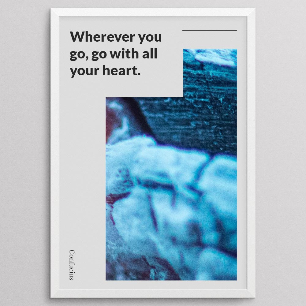 wherever-you-go,-go-with-all-your-heart._1352021-Q52-D8-0-7596_1000_whiteframe