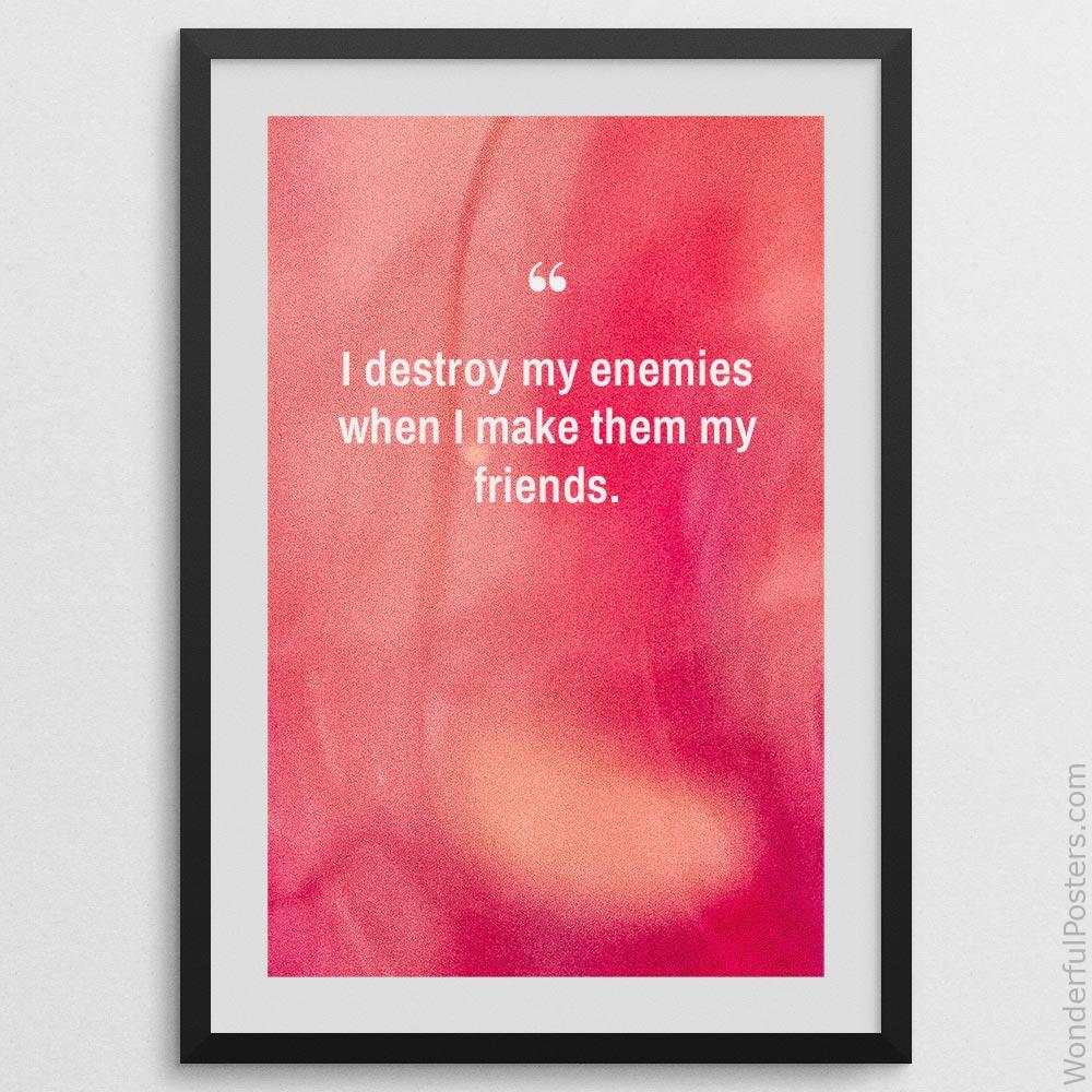 i-destroy-my-enemies-when-i-make-them-my-friends_2712022-QINS-D3-0-628_1000_blackframe.jpg