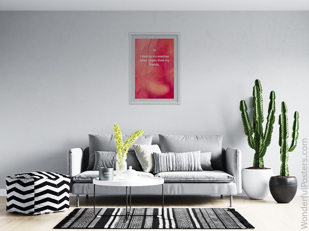 i-destroy-my-enemies-when-i-make-them-my-friends_2712022-QINS-D3-0-628_1000_whiteframed_wall_414.jpg