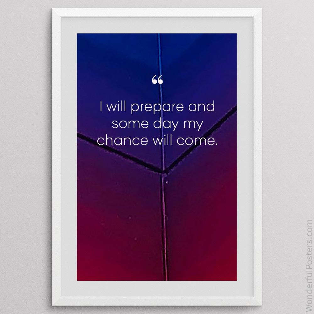 i-will-prepare-and-some-day-my-chance-will-come_3012022-QINS-D3-0-1854_1000_whiteframe.jpg