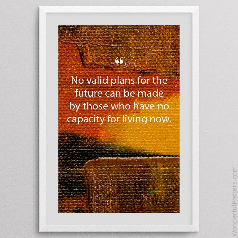 no-valid-plans-for-the-future-can-be-made-by-those-who-have-no-capacity-for-livi_3012022-QINS-D3-0-2750_1000_whiteframe.jpg