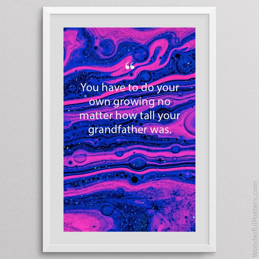 you-have-to-do-your-own-growing-no-matter-how-tall-your-grandfather-was_2712022-QINS-D3-0-4632_1000_whiteframe.jpg