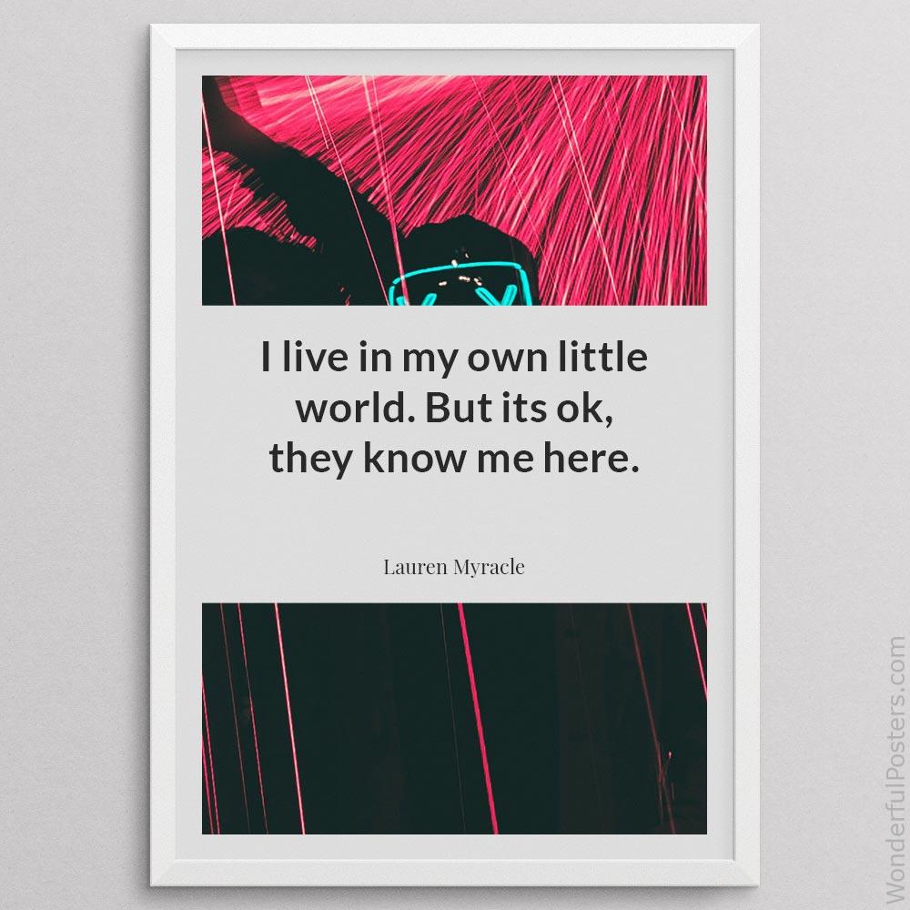 i-live-in-my-own-little-world-but-its-ok-they-know-me-here_2112022-Q500-D11-0-4056_1000_whiteframe.jpg