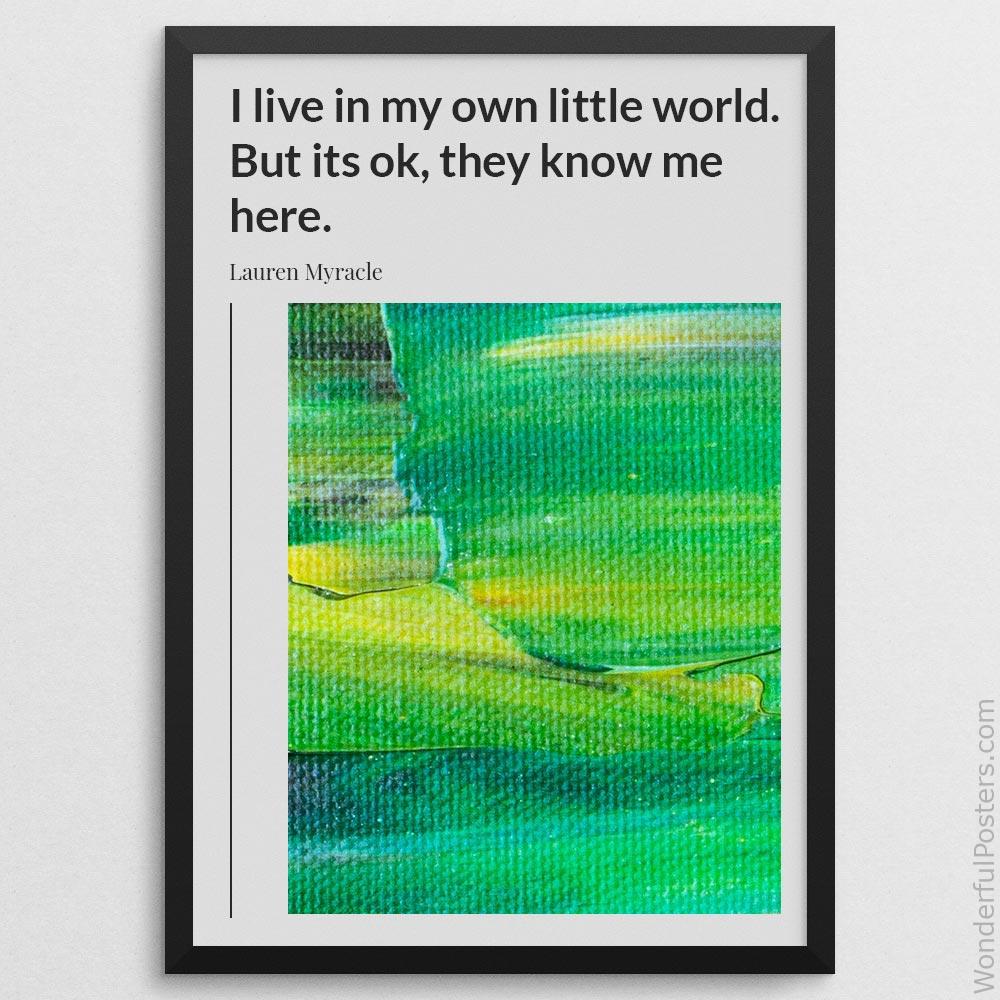 i-live-in-my-own-little-world-but-its-ok-they-know-me-here_2112022-Q500-D23-0-1437_1000_blackframe.jpg