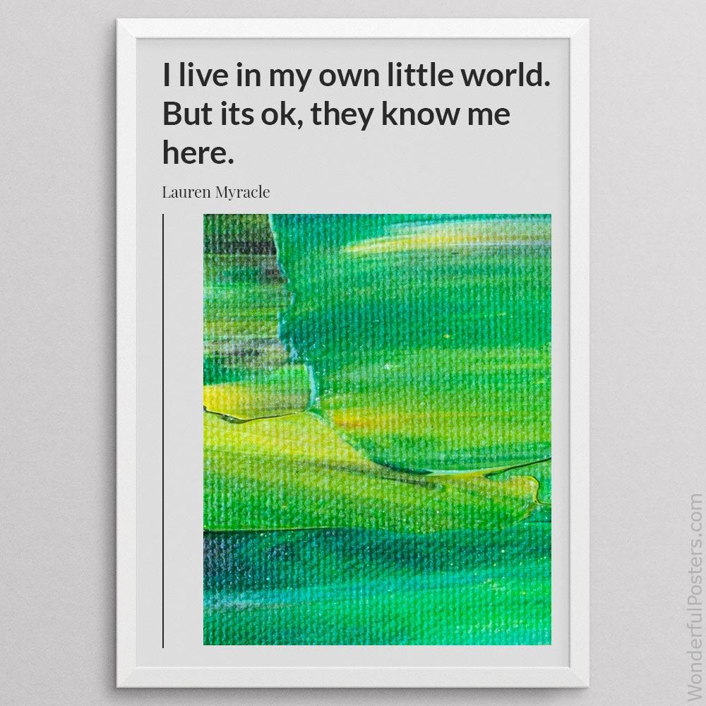 i-live-in-my-own-little-world-but-its-ok-they-know-me-here_2112022-Q500-D23-0-1437_1000_whiteframe.jpg