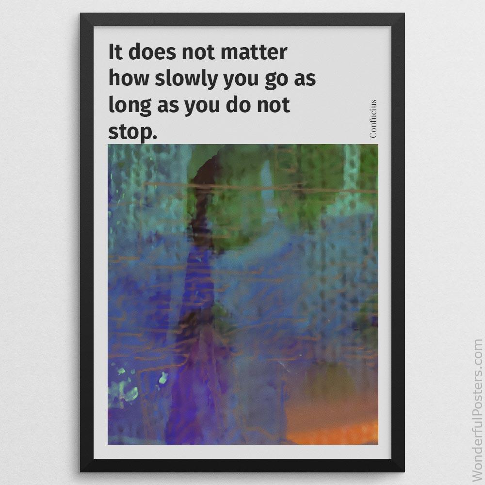 it-does-not-matter-how-slowly-you-go-as-long-as-you-do-not-stop_2112022-Q500-D26-0-6458_1000_blackframe.jpg