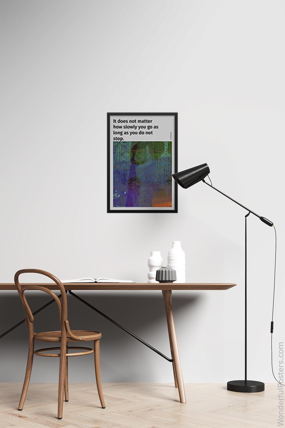 it-does-not-matter-how-slowly-you-go-as-long-as-you-do-not-stop_2112022-Q500-D26-0-6458_1000_blackframed_wall_417.jpg