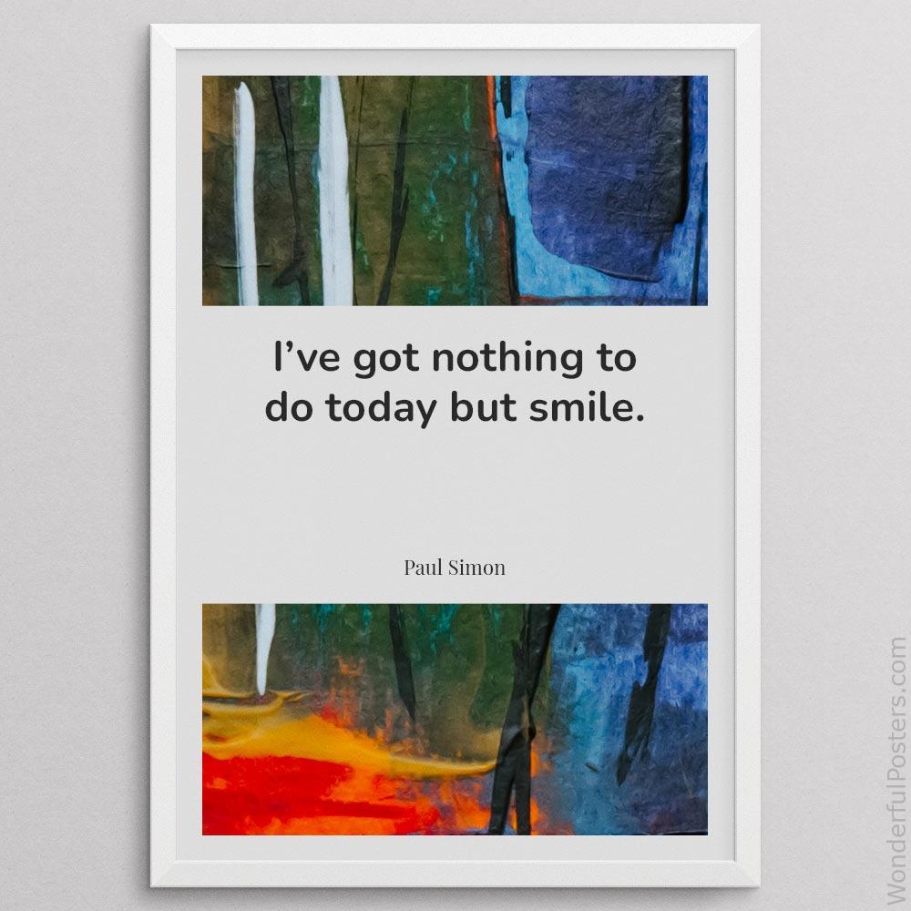 ive-got-nothing-to-do-today-but-smile_1912022-Q500-D11-0-4710_1000_whiteframe.jpg