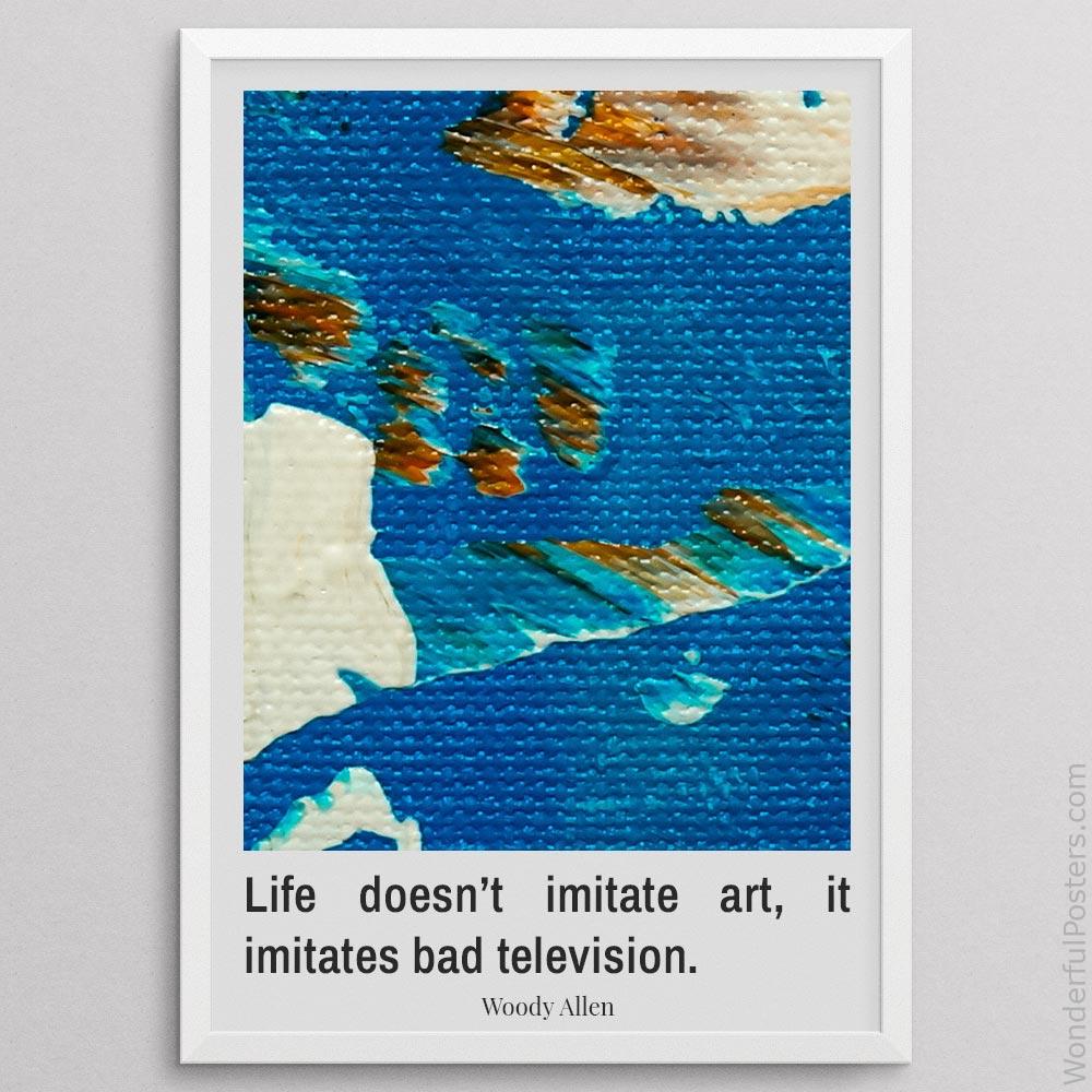 life-doesnt-imitate-art-it-imitates-bad-television_2112022-Q500-D12-0-3208_1000_whiteframe.jpg