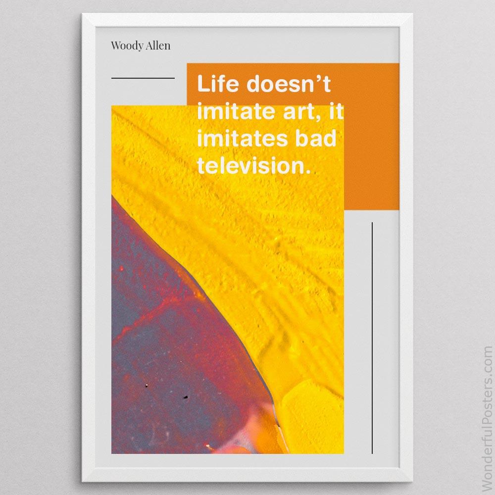 life-doesnt-imitate-art-it-imitates-bad-television_2112022-Q500-D22-0-6952_1000_whiteframe.jpg