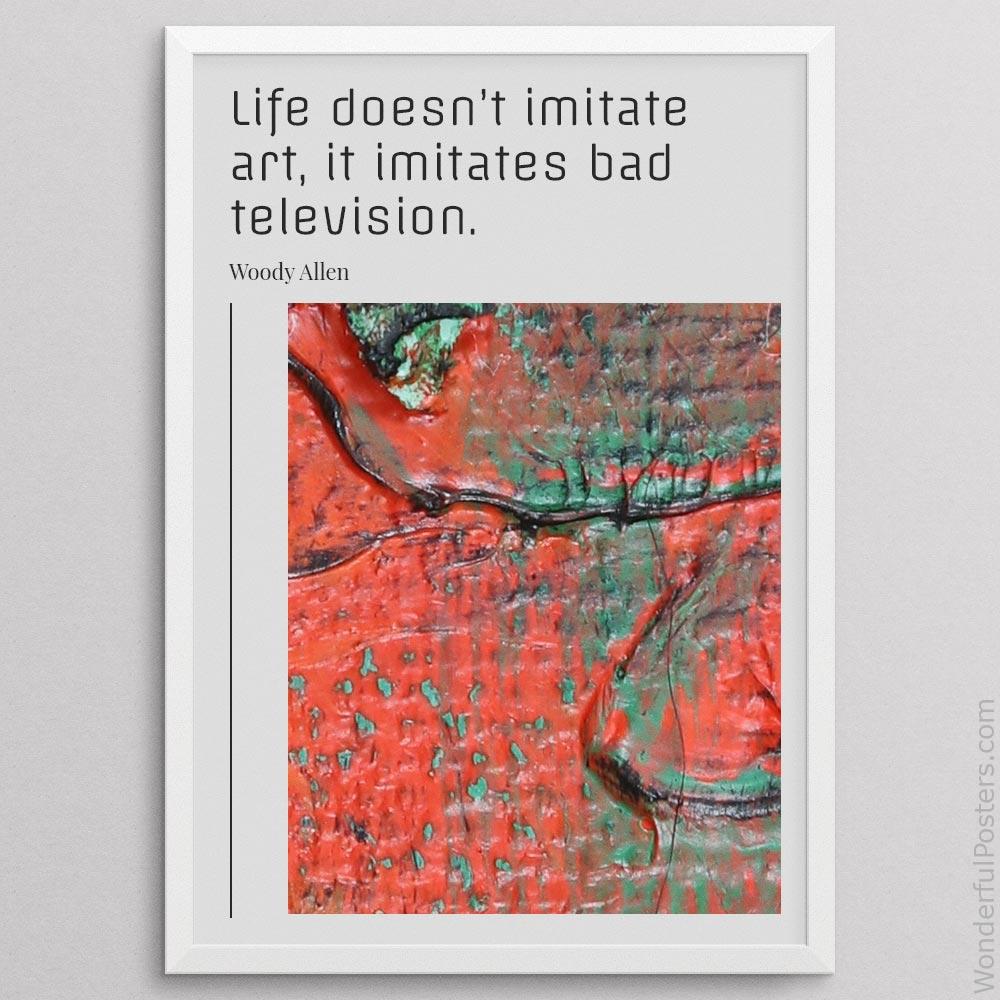life-doesnt-imitate-art-it-imitates-bad-television_2112022-Q500-D23-0-2107_1000_whiteframe.jpg