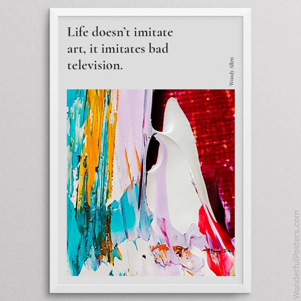 life-doesnt-imitate-art-it-imitates-bad-television_2112022-Q500-D26-0-6853_1000_whiteframe.jpg