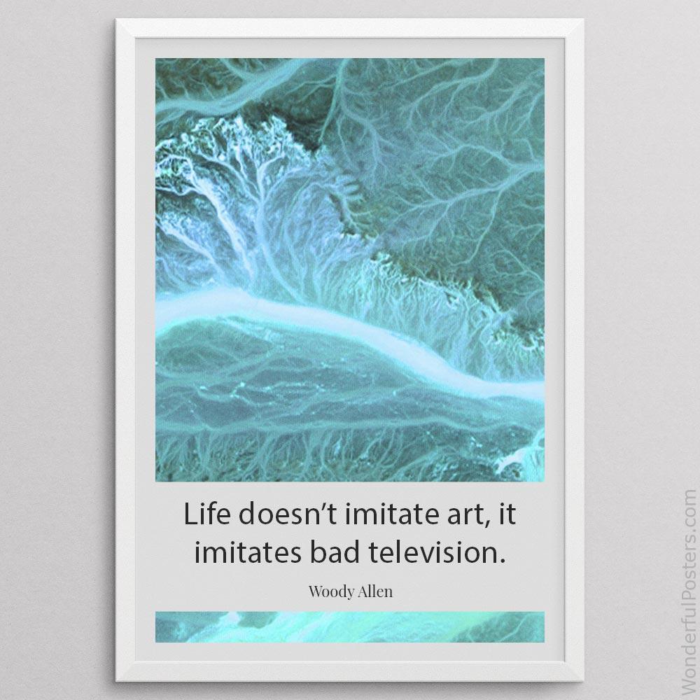 life-doesnt-imitate-art-it-imitates-bad-television_2112022-Q500-D28-0-3049_1000_whiteframe.jpg