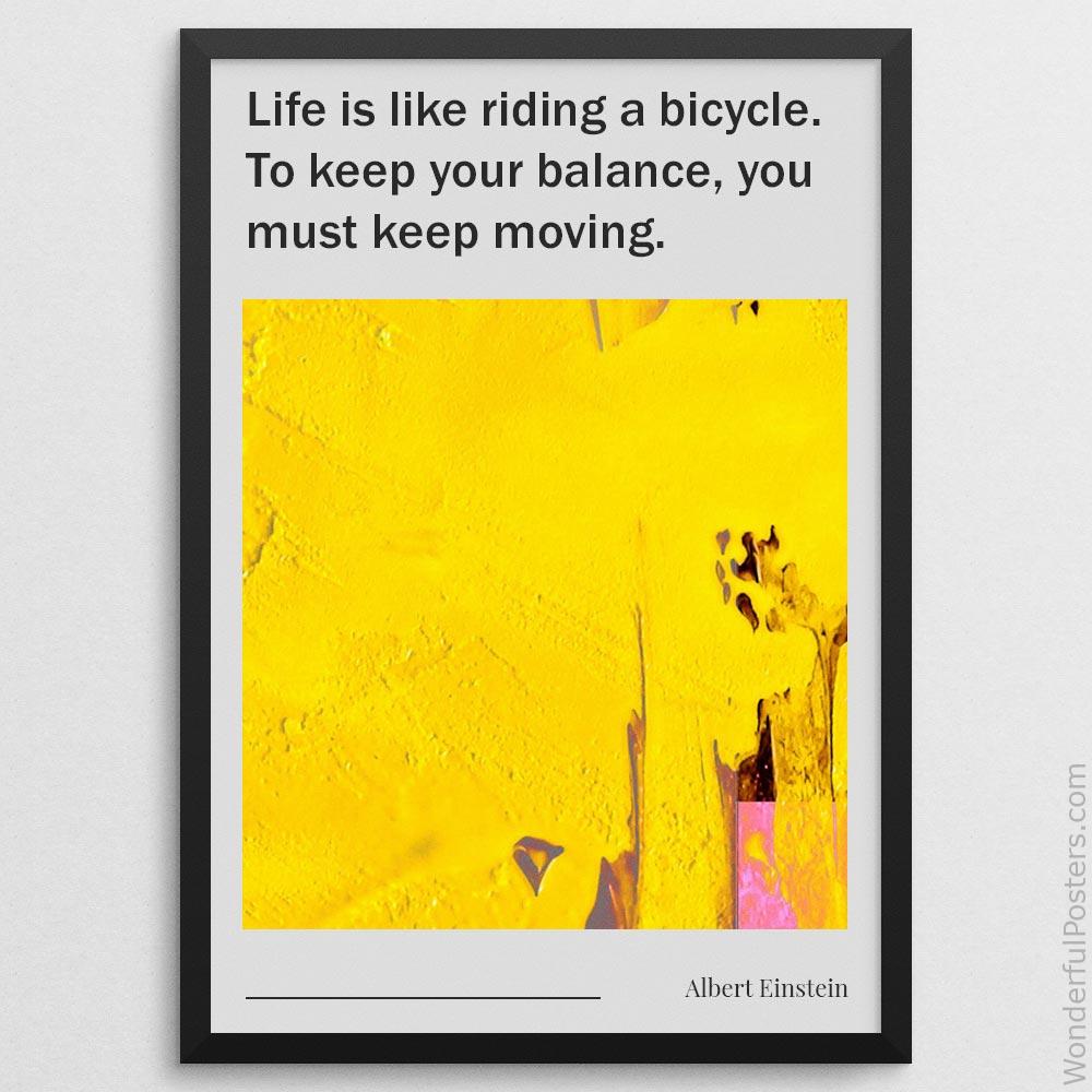 life-is-like-riding-a-bicycle-to-keep-your-balance-you-must-keep-moving_1912022-Q500-D13-0-2723_1000_blackframe.jpg