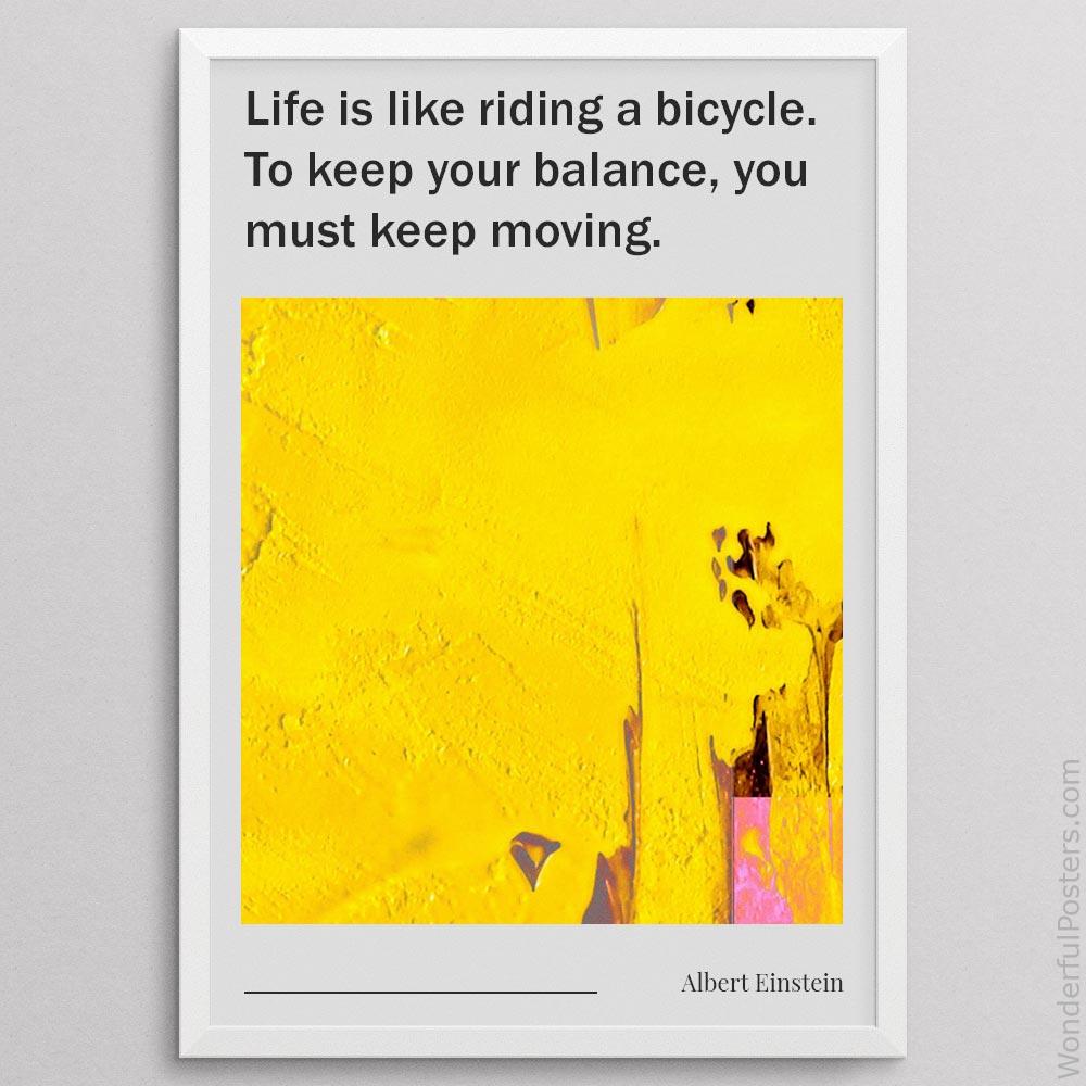 life-is-like-riding-a-bicycle-to-keep-your-balance-you-must-keep-moving_1912022-Q500-D13-0-2723_1000_whiteframe.jpg