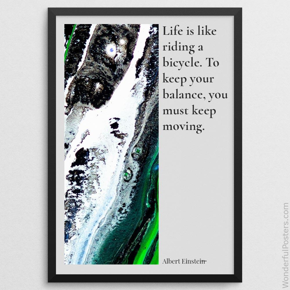 life-is-like-riding-a-bicycle-to-keep-your-balance-you-must-keep-moving_1912022-Q500-D24-0-7585_1000_blackframe.jpg