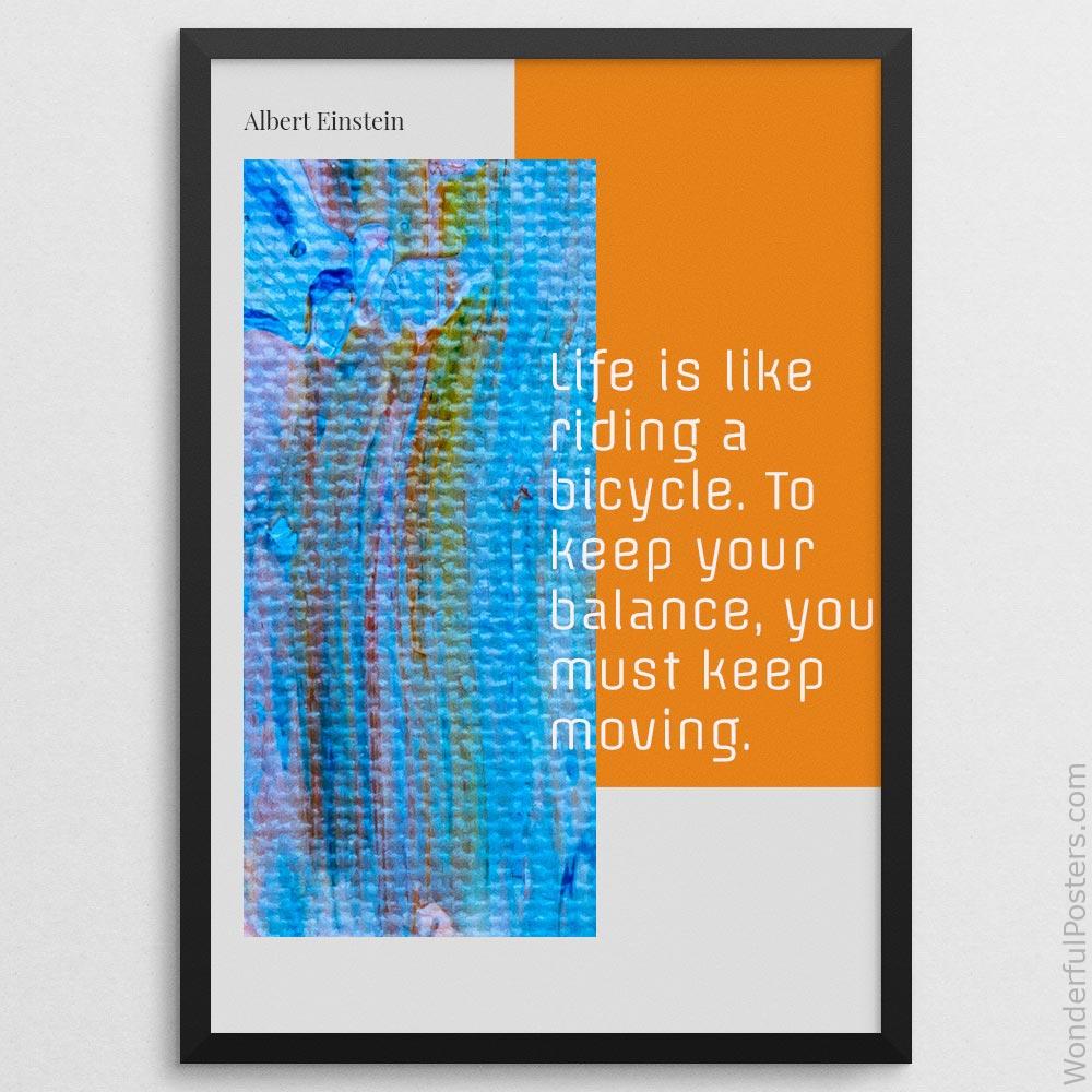 life-is-like-riding-a-bicycle-to-keep-your-balance-you-must-keep-moving_1912022-Q500-D39D-0-6605_1000_blackframe.jpg