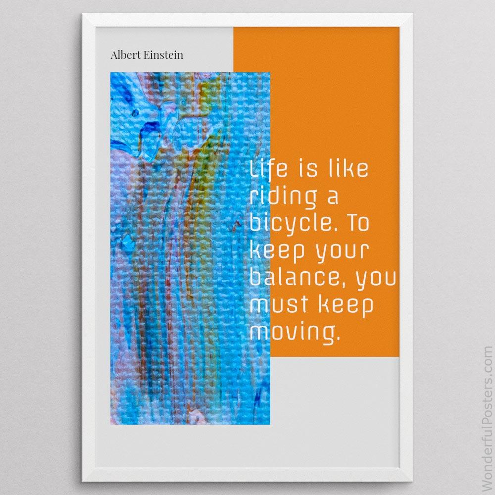 life-is-like-riding-a-bicycle-to-keep-your-balance-you-must-keep-moving_1912022-Q500-D39D-0-6605_1000_whiteframe.jpg