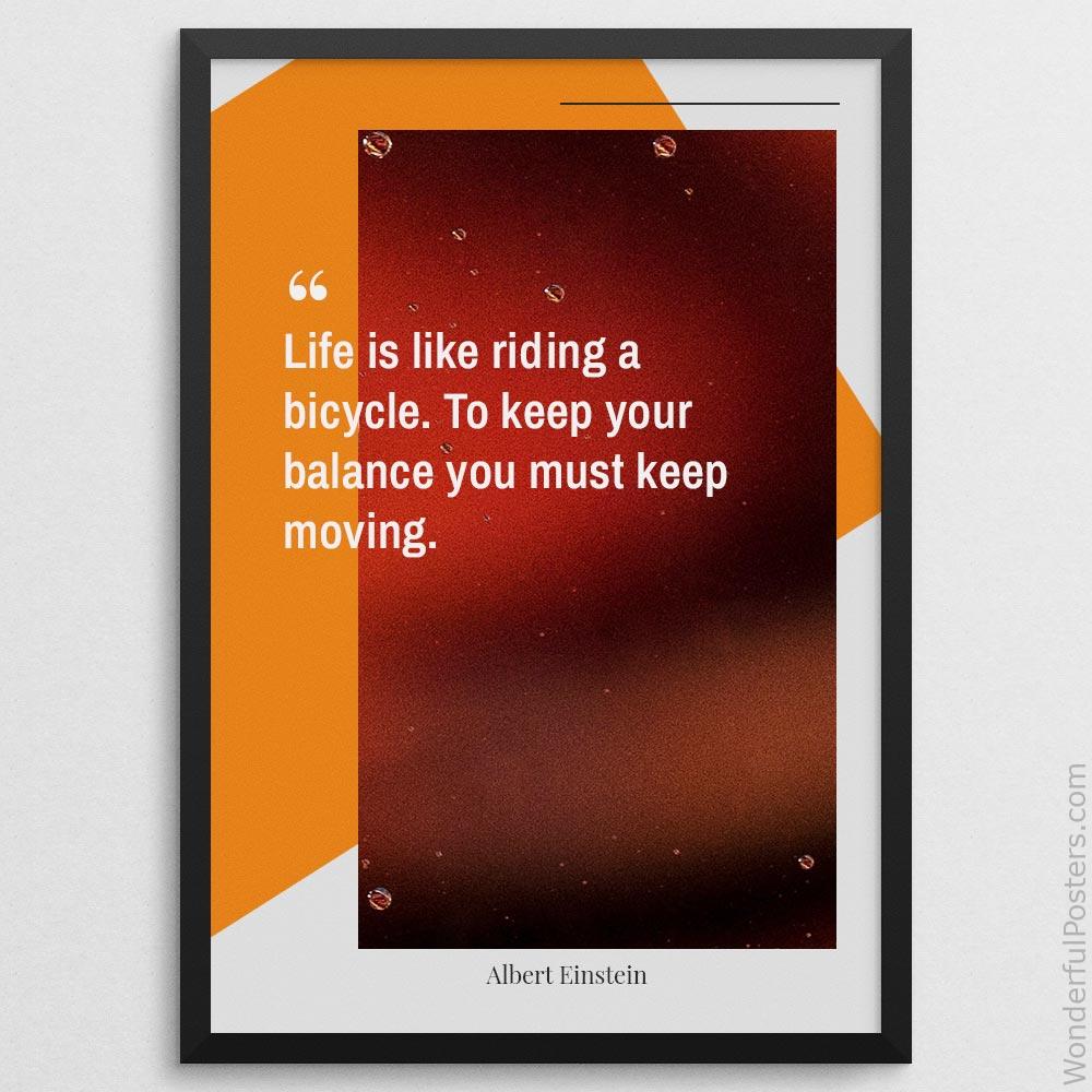 life-is-like-riding-a-bicycle-to-keep-your-balance-you-must-keep-moving_3112022-QINS-D21D-0-135_1000_blackframe.jpg