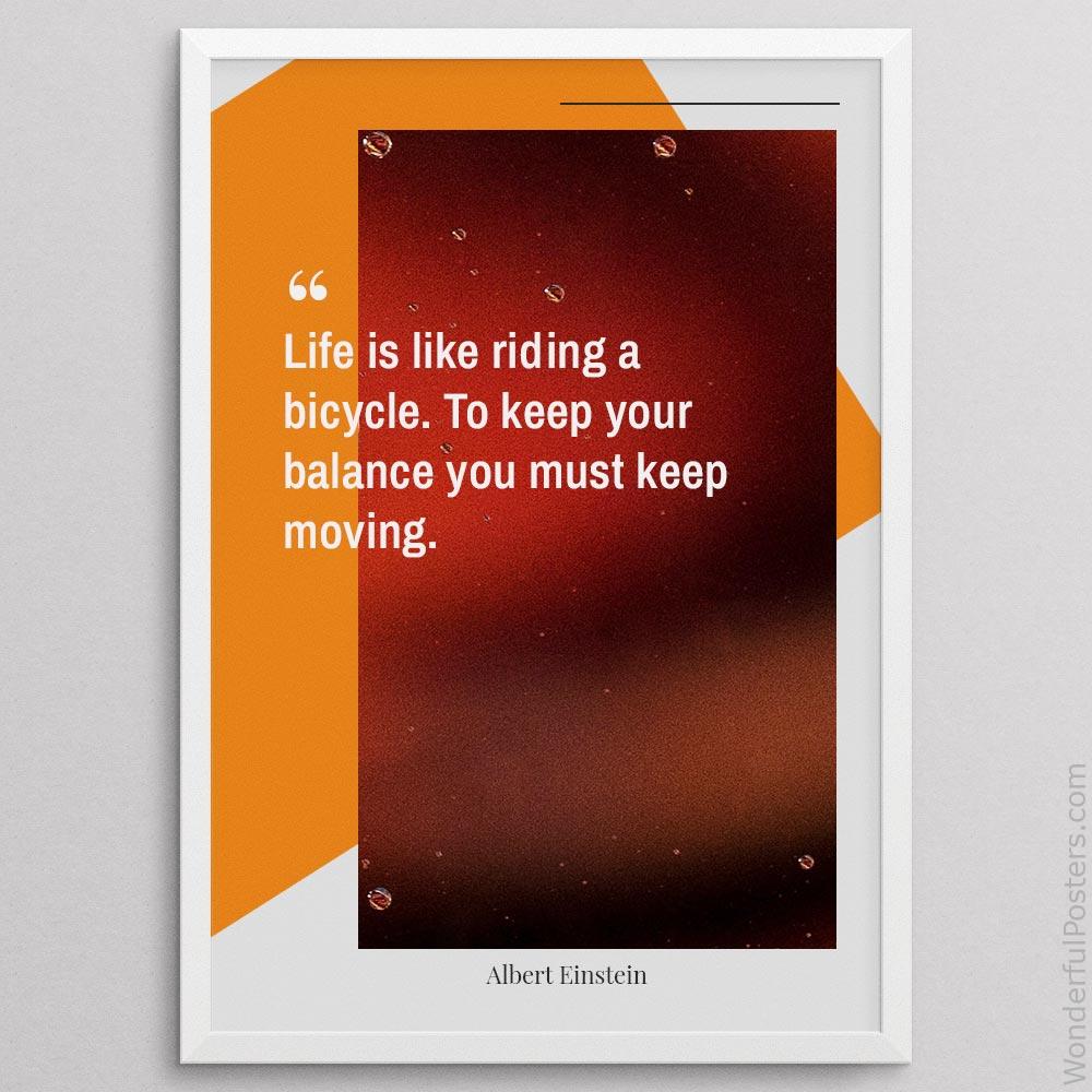 life-is-like-riding-a-bicycle-to-keep-your-balance-you-must-keep-moving_3112022-QINS-D21D-0-135_1000_whiteframe.jpg