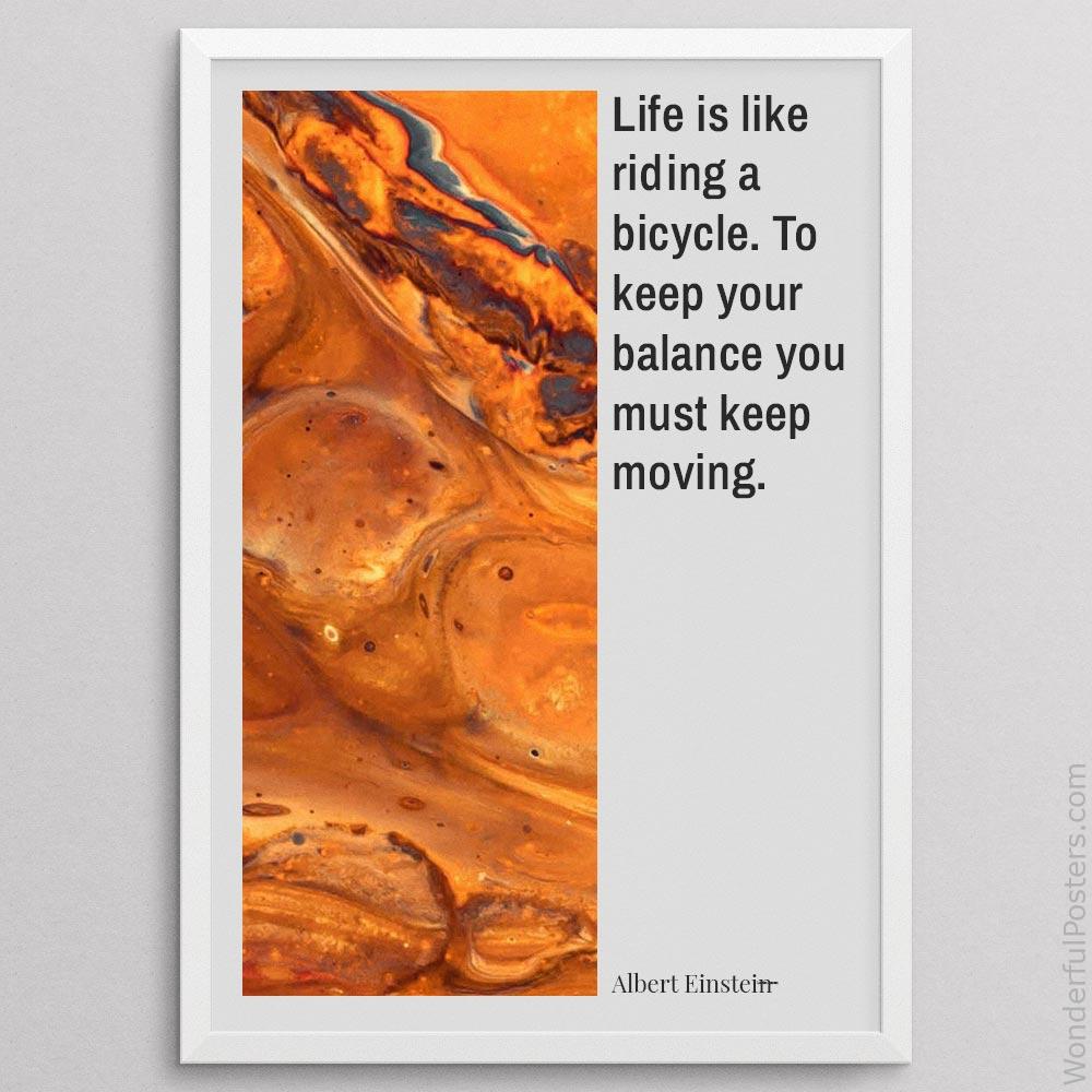 life-is-like-riding-a-bicycle-to-keep-your-balance-you-must-keep-moving_3112022-QINS-D24-0-1194_1000_whiteframe.jpg