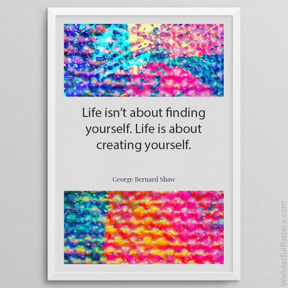 life-isnt-about-finding-yourself-life-is-about-creating-yourself_1912022-Q500-D11-0-3877_1000_whiteframe.jpg