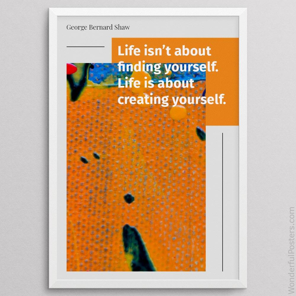 life-isnt-about-finding-yourself-life-is-about-creating-yourself_1912022-Q500-D22-0-1609_1000_whiteframe.jpg