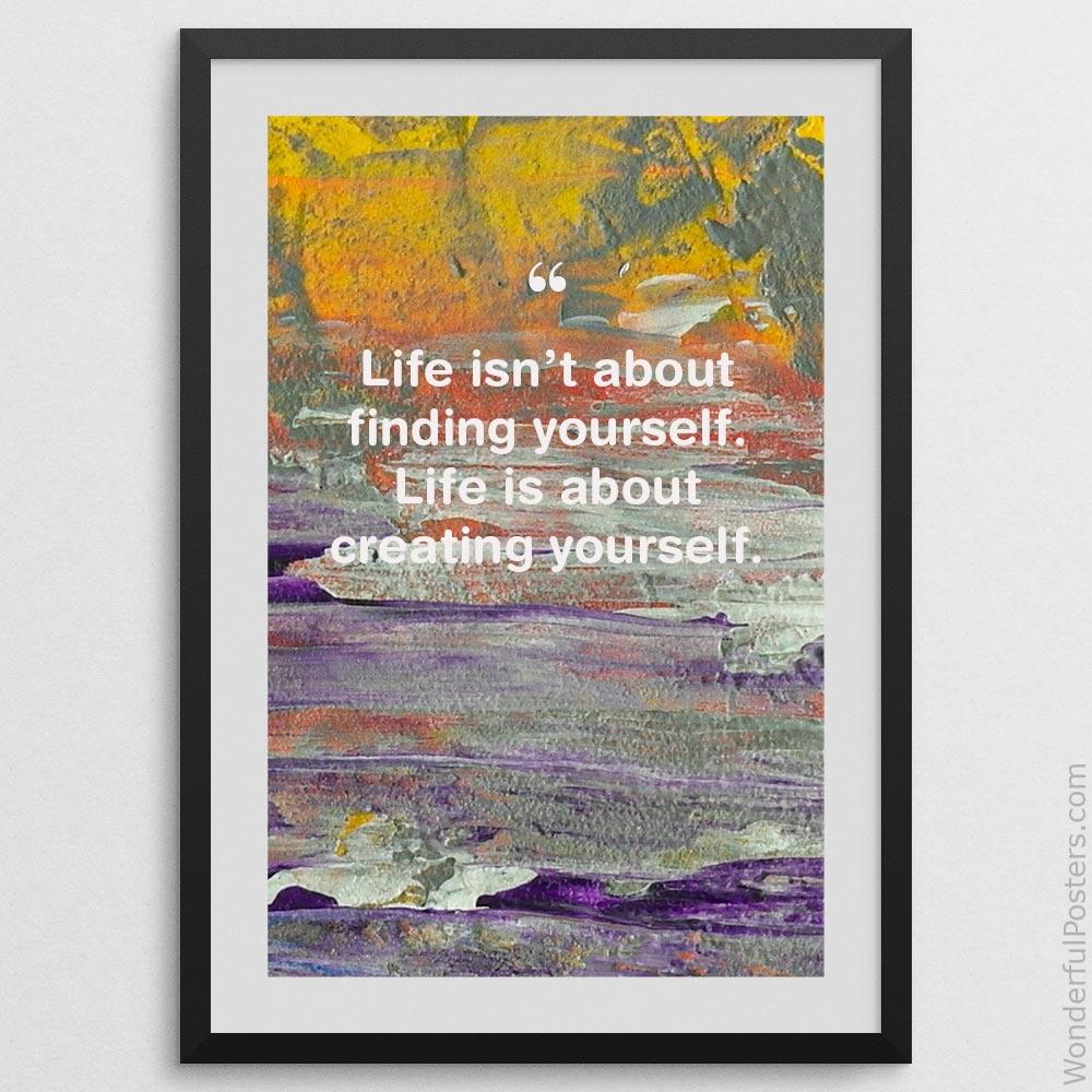 life-isnt-about-finding-yourself-life-is-about-creating-yourself_1912022-Q500-D3-0-9868_1000_blackframe.jpg
