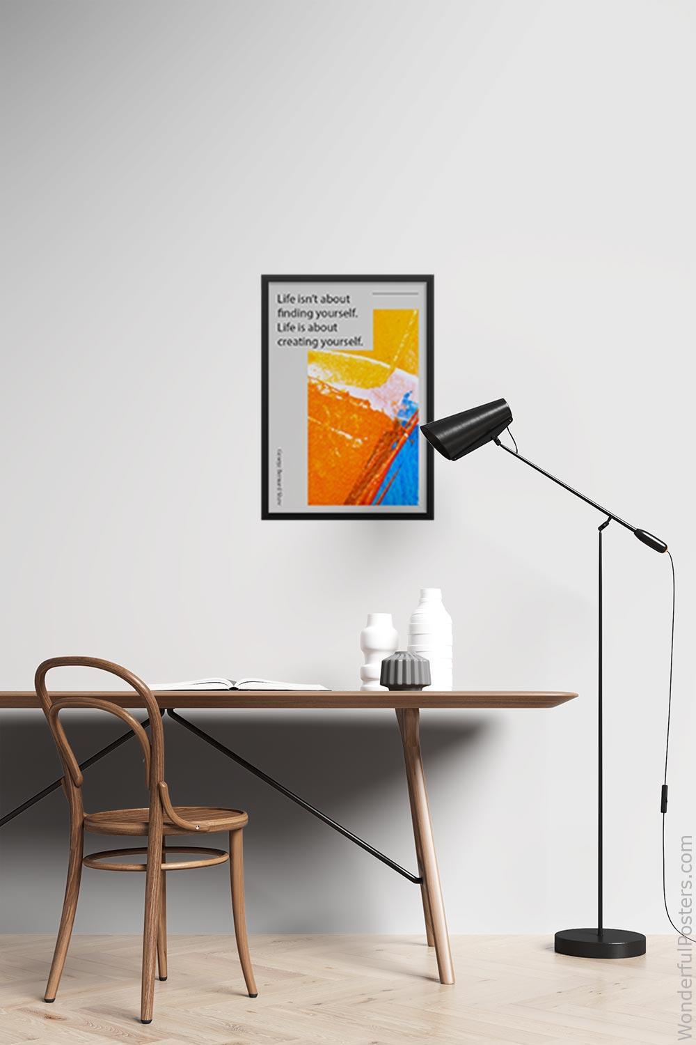 life-isnt-about-finding-yourself-life-is-about-creating-yourself_1912022-Q500-D8-0-1615_1000_blackframed_wall_417.jpg