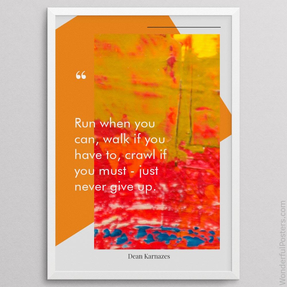run-when-you-can-walk-if-you-have-to-crawl-if-you-must-just-never-give-up_2012022-Q500-D21D-0-8120_1000_whiteframe.jpg