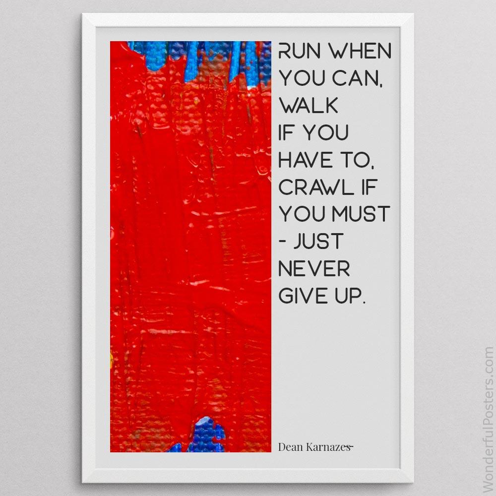 run-when-you-can-walk-if-you-have-to-crawl-if-you-must-just-never-give-up_2012022-Q500-D24-0-88_1000_whiteframe.jpg
